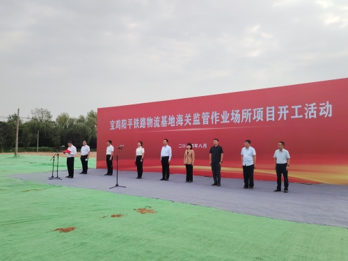 补齐枢纽短板 完善口岸功能 宝鸡阳平铁路物流基地海关监管作业场所项目开工